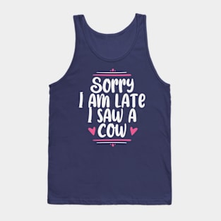 Sorry I Am Late I Saw a Cow Funny Farmer Life Cow Lover Gift Idea / Farming Christmas Gifts Tank Top